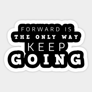 Forward Is The Only Way Keep Going Sticker